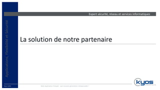 Expert sécurité, réseau et services informatiques
Kyos SARL
La solution de notre partenaire
Web Application Firewall : une nouvelle génération indispensable ?
Applications,FlexibilitéetSécurité
 