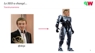 Le SEO a changé…
3
Transhumanisme
@diije
 