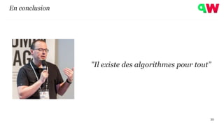 En conclusion
"Il existe des algorithmes pour tout”
30
 