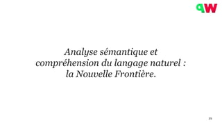 39
Analyse sémantique et
compréhension du langage naturel :
la Nouvelle Frontière.
 