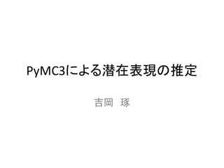 PyMC3による潜在表現の推定
吉岡 琢
 