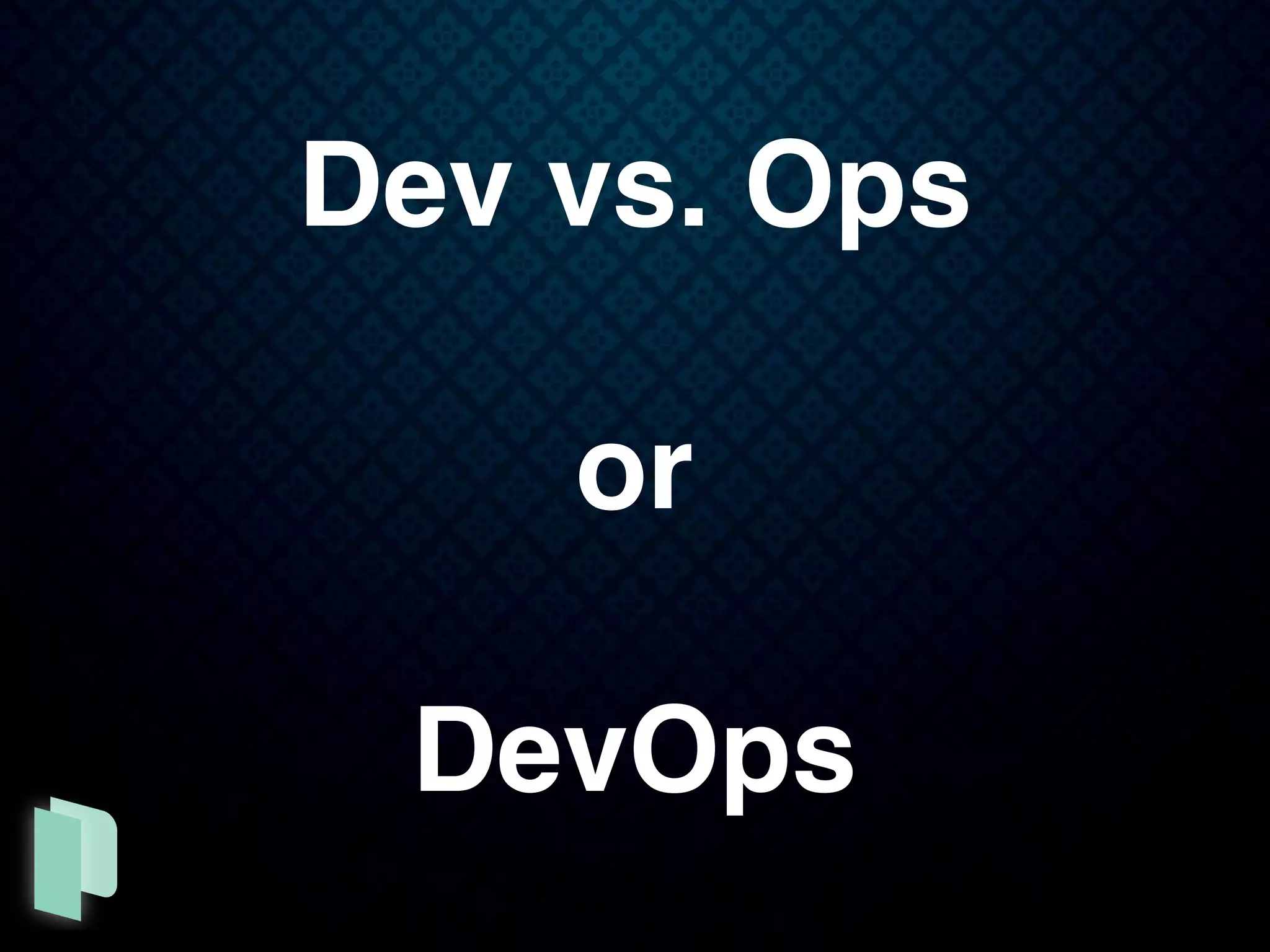 Dev vs. Ops
or
DevOps
 
