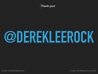 @DEREKLEEROCK
Thank you!
Tokyo iOS Meetup June 2016Derek Lee @derekleerock
 