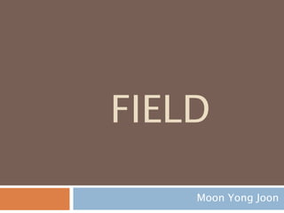 FIELD
Moon Yong Joon
 