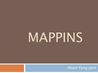 MAPPINS
Moon Yong Joon
 