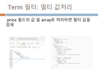 Term 필터: 멀티 값처리
price 필드의 값 을 array로 처리하면 멀티 값을
검새
 