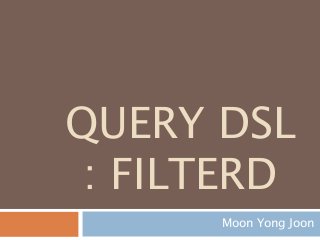 QUERY DSL
: FILTERD
Moon Yong Joon
 