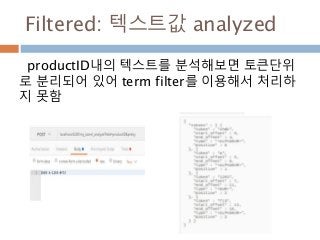 Filtered: 텍스트값 analyzed
productID내의 텍스트를 분석해보면 토큰단위
로 분리되어 있어 term filter를 이용해서 처리하
지 못함
 