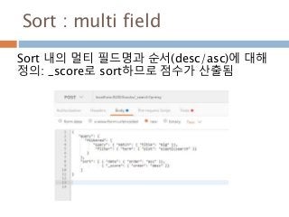 Sort : multi field
Sort 내의 멀티 필드명과 순서(desc/asc)에 대해
정의: _score로 sort하므로 점수가 산출됨
 
