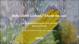 Avis client Linkeo / Etude de cas
Je souhaite développer mon activité
grâce à internet
M. Faycel, SEGALA CLEAN - www.segala-clean.fr
 