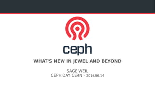 WHAT'S NEW IN JEWEL AND BEYOND
SAGE WEIL
CEPH DAY CERN – 2016.06.14
 