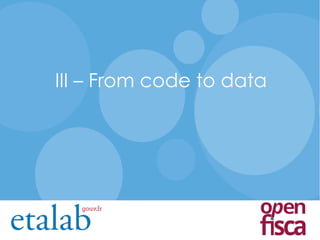 III – From code to data
 