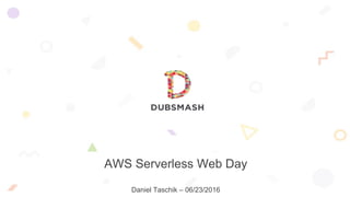 AWS Serverless Web Day
Daniel Taschik – 06/23/2016
 