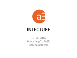 INTECTURE
15 juni 2016
Booosting/TU Delft
@thijsasselbergs
 
