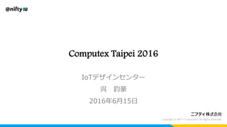 Computex Taipei 2016
IoTデザインセンター
呉 鈞豪
2016年6月15日
 