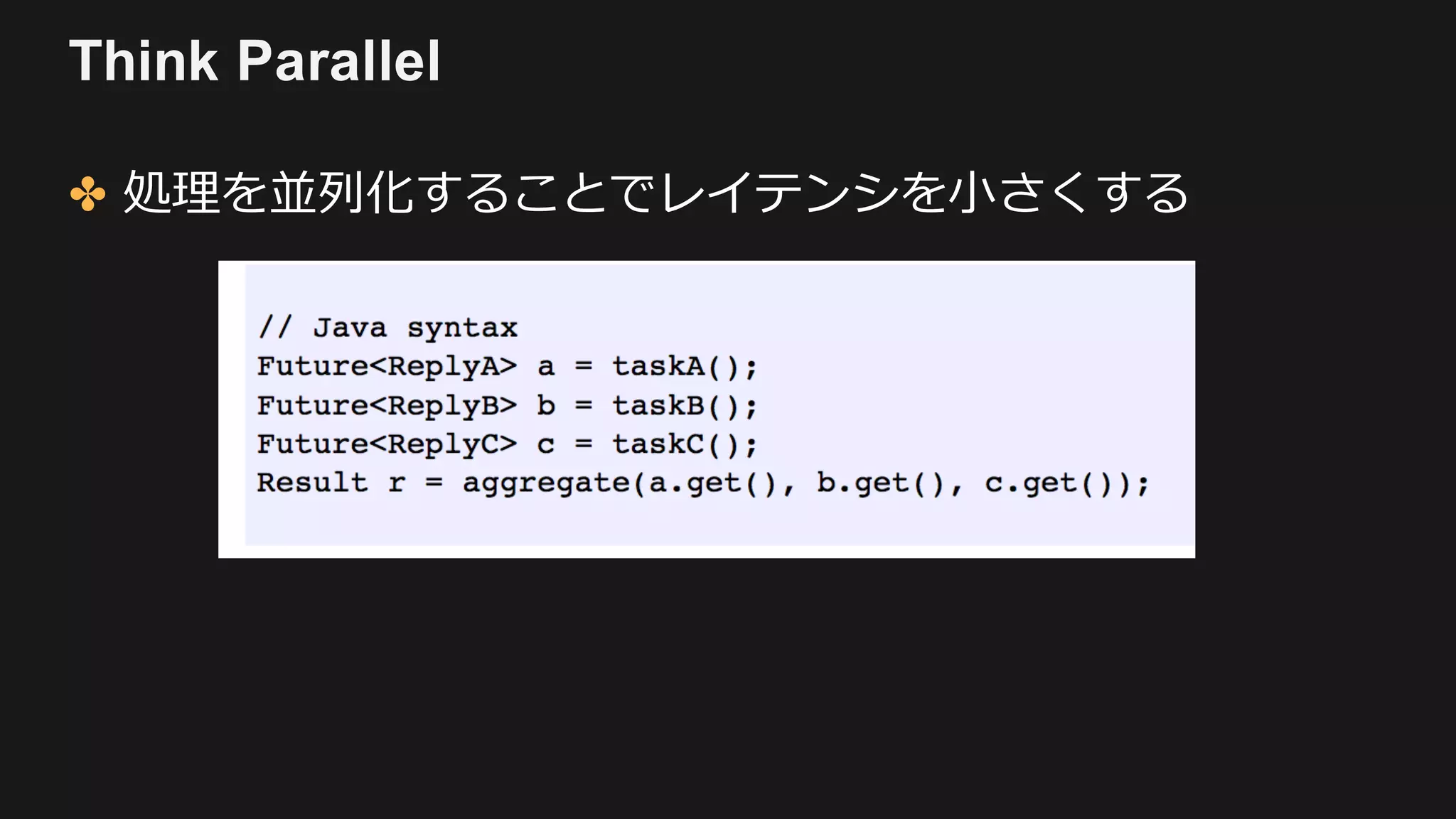 Think Parallel
✤ 処理を並列化することでレイテンシを⼩さくする
 
