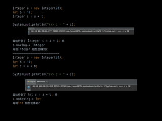 Integer a = new Integer(20); 
int b = 10; 
Integer c = a + b; 
 
System.out.println(">>> c = " + c);
Integer c = a + b;
b boxing!→ Integer
Integer c
—————————————————————————-
Integer a = new Integer(20); 
int b = 10; 
int c = a + b; 
 
System.out.println(">>> c = " + c);
int c = a + b;
a unboxing!→ int
int c
 