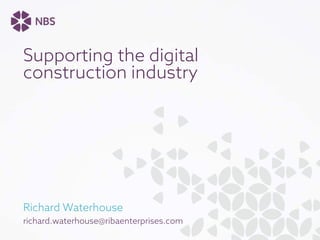 Supporting the digital
construction industry
Richard Waterhouse
richard.waterhouse@ribaenterprises.com
 