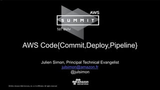 Julien Simon, Principal Technical Evangelist
julsimon@amazon.fr
@julsimon
AWS Code{Commit,Deploy,Pipeline}
 