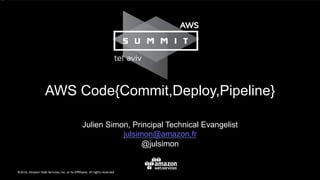 Julien Simon, Principal Technical Evangelist
julsimon@amazon.fr
@julsimon
AWS Code{Commit,Deploy,Pipeline}
 