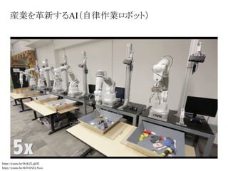 産業を革新するAI（自律作業ロボット）
https://youtu.be/l8zKZLqkfII
https://youtu.be/H4V6NZLNu-c
 