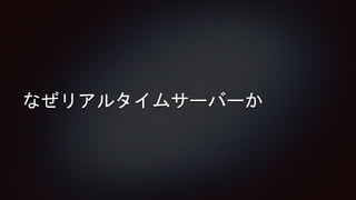 なぜリアルタイムサーバーか
 