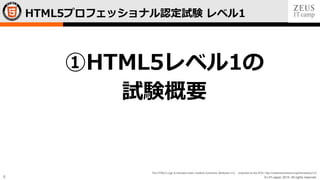 © LPI-Japan 2015. All rights reserved.
The HTML5 Logo is licensed under Creative Commons Attribution 3.0. Unported by the W3C; http://creativecommons.org/licenses/by/3.0/
6
HTML5プロフェッショナル認定試験 レベル1
①HTML5レベル1の
試験概要
 