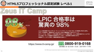 © LPI-Japan 2015. All rights reserved.
The HTML5 Logo is licensed under Creative Commons Attribution 3.0. Unported by the W3C; http://creativecommons.org/licenses/by/3.0/
74
HTML5プロフェッショナル認定試験 レベル1
https://www.it-camp.jp/
 