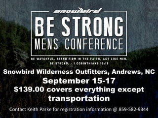 Snowbird Wilderness Outfitters, Andrews, NC
September 15-17
$139.00 covers everything except
transportation
Contact Keith Parke for registration information @ 859-582-9344