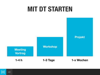 48
MIT DT STARTEN
Meeting 
Vortrag
Workshop
Projekt
1-4 h 1-3 Tage 1-x Wochen
 
