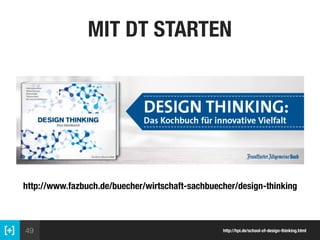 49
MIT DT STARTEN
http://hpi.de/school-of-design-thinking.html
http://www.fazbuch.de/buecher/wirtschaft-sachbuecher/design-thinking
 