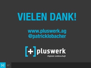 67
VIELEN DANK!
www.pluswerk.ag 
@patricklobacher
 