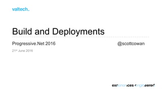 Progressive.Net 2016 @scottcowan
21st June 2016
Build and Deployments
 