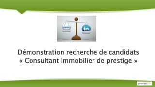 Démonstration recherche de candidats
« Consultant immobilier de prestige »
 