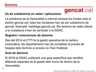 ‘Cartera de serveis digitals d’atenció ciutadana’. DGAC: Barcelona, 22 de juny de 2016
11
Ús de subdominis en webs i aplic...