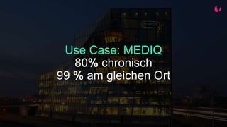 Use Case: MEDIQ
80% chronisch
99 % am gleichen Ort
 