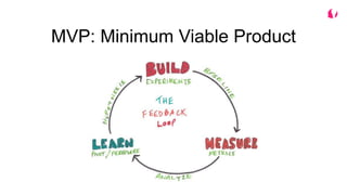 MVP: Minimum Viable Product
 