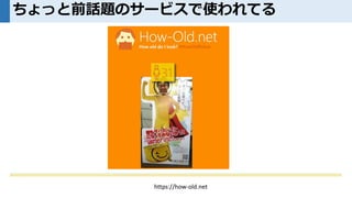 ちょっと前話題のサービスで使われてる
https://how-old.net
 