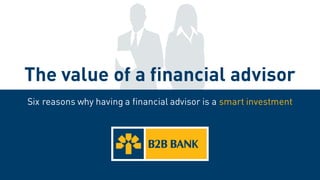 The value of a financial advisor
Six reasons why having a financial advisor is a smart investment
 
