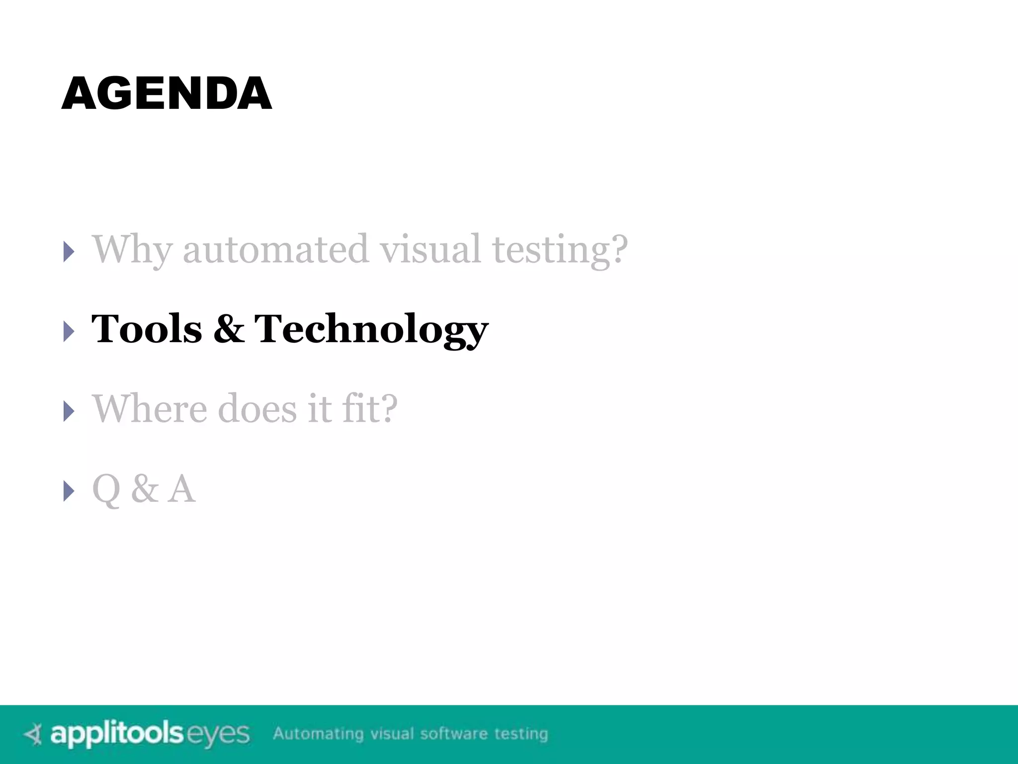 AGENDA  Why automated visual testing?  Tools & Technology  Where does it fit?  Q & A 