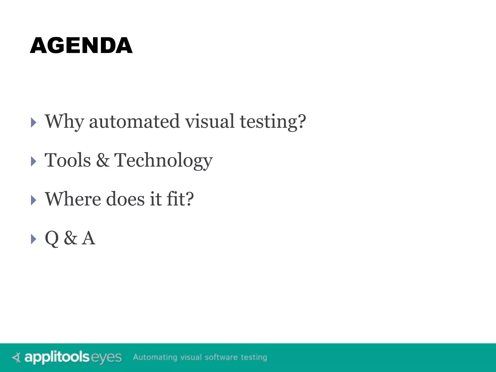 AGENDA  Why automated visual testing?  Tools & Technology  Where does it fit?  Q & A 