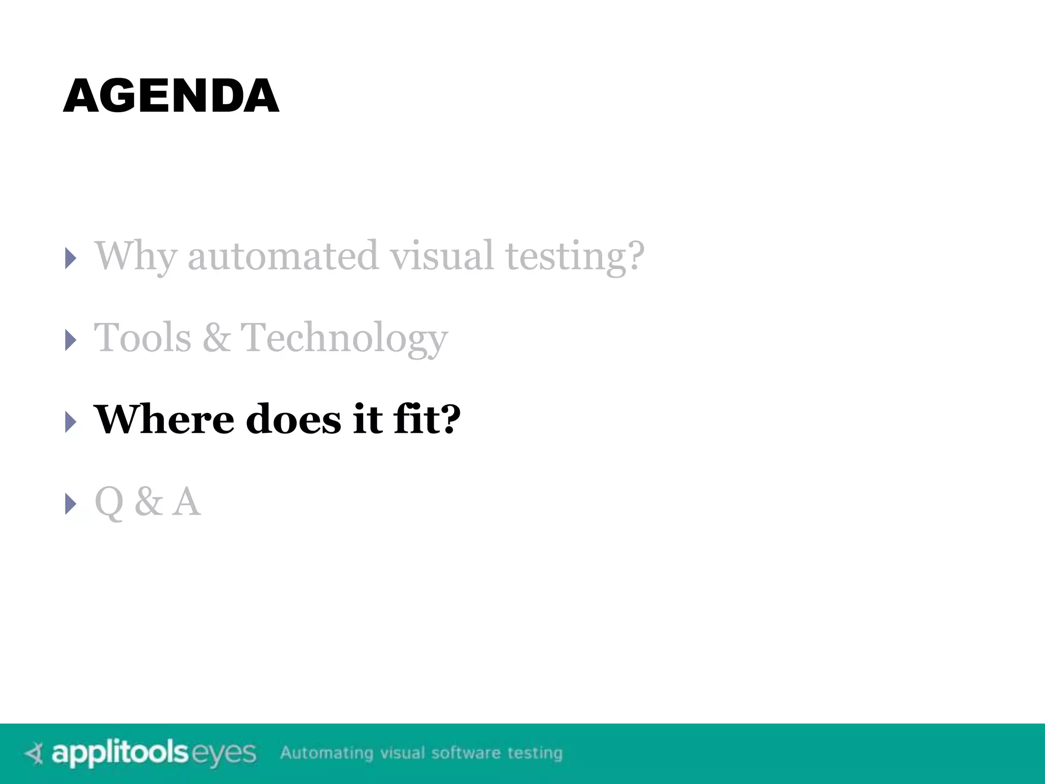 AGENDA  Why automated visual testing?  Tools & Technology  Where does it fit?  Q & A 