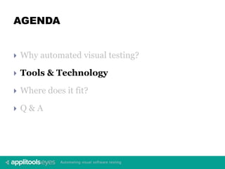 AGENDA
 Why automated visual testing?
 Tools & Technology
 Where does it fit?
 Q & A
 