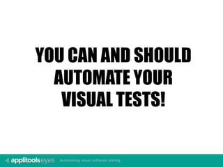 YOU CAN AND SHOULD
AUTOMATE YOUR
VISUAL TESTS!
 