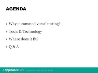 AGENDA
 Why automated visual testing?
 Tools & Technology
 Where does it fit?
 Q & A
 