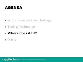 AGENDA
 Why automated visual testing?
 Tools & Technology
 Where does it fit?
 Q & A
 