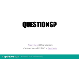 Adam Carmi (@carmiadam)
Co-Founder and VP R&D at Applitools
QUESTIONS?
 