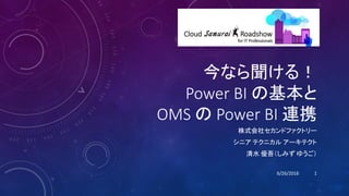 今なら聞ける！
Power BI の基本と
OMS の Power BI 連携
株式会社セカンドファクトリー
シニア テクニカル アーキテクト
清水 優吾（しみず ゆうご）
6/26/2016 1
 