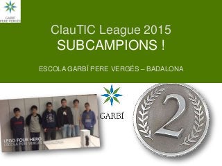 SUBCAMPIONS ClauTIC League 2015!
1
ClauTIC League 2015
SUBCAMPIONS !
ESCOLA GARBÍ PERE VERGÉS – BADALONA
 