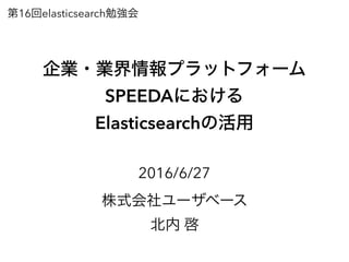 16 elasticsearch
SPEEDA
Elasticsearch
2016/6/27
 